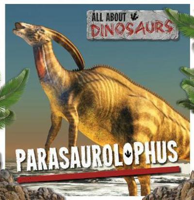 Cover for Mike Clark · Parasaurolophus - All About Dinosaurs (Hardcover Book) (2017)