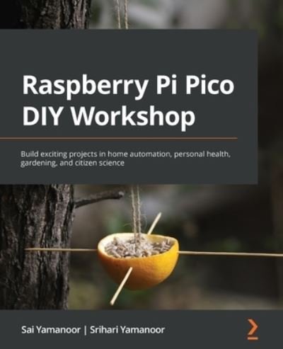 Cover for Sai Yamanoor · Raspberry Pi Pico DIY Workshop: Build exciting projects in home automation, personal health, gardening, and citizen science (Paperback Bog) (2022)