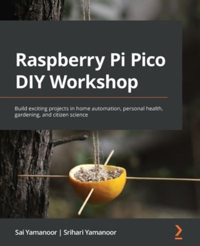 Cover for Sai Yamanoor · Raspberry Pi Pico DIY Workshop: Build exciting projects in home automation, personal health, gardening, and citizen science (Paperback Bog) (2022)