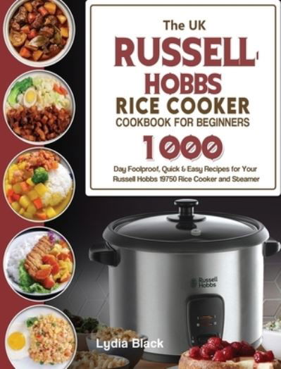 Cover for Lydia Black · The UK Russell Hobbs Rice CookerCookbook For Beginners: 1000-Day Foolproof, Quick &amp; Easy Recipes for Your Russell Hobbs 19750 Rice Cooker and Steamer (Innbunden bok) (2021)