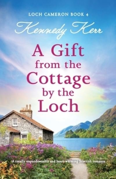 Cover for Kennedy Kerr · A Gift from the Cottage by the Loch: A totally unputdownable and heart-warming Scottish romance - Loch Cameron (Paperback Book) (2024)
