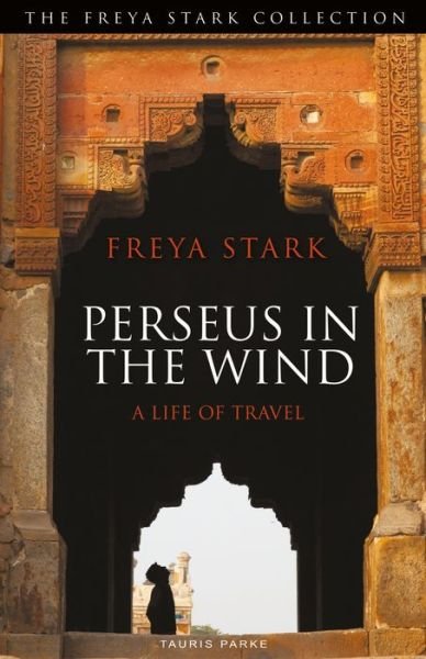 Perseus in the Wind: A Life of Travel - Freya Stark - Books - Bloomsbury Publishing PLC - 9781838601812 - May 16, 2019