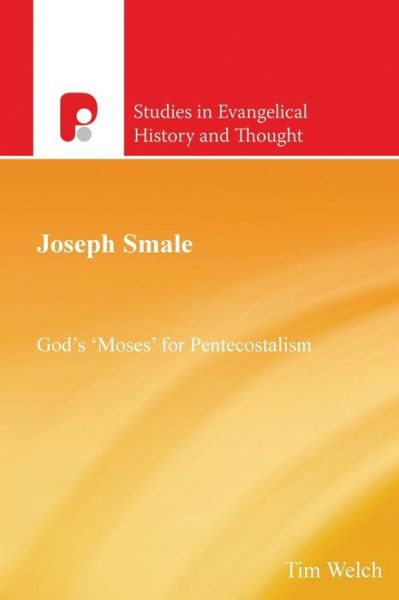 Cover for Tim Welch · Joseph Smale: God's 'Moses' for Pentecostalism - Studies in Evangelical History &amp; Thought (Taschenbuch) (2013)