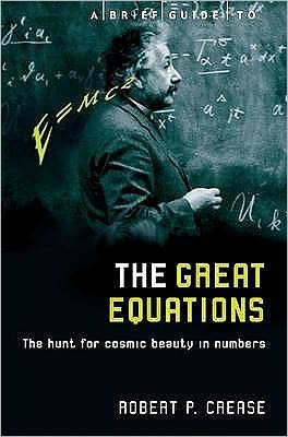 Cover for Robert Crease · A Brief Guide to the Great Equations: The Hunt for Cosmic Beauty in Numbers - Brief Histories (Taschenbuch) (2009)