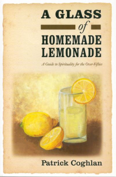 Cover for Patrick Coghlan · A Glass of Homemade Lemonade: A Guide to Spirituality for the Over-Fifties (Paperback Book) (2008)