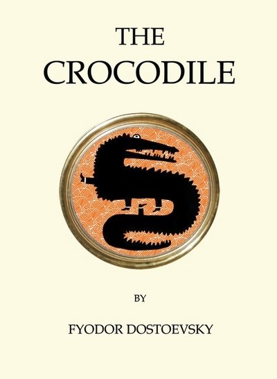 The Crocodile - Quirky Classics - Fyodor Dostoevsky - Livros - Alma Books Ltd - 9781847496812 - 15 de dezembro de 2016