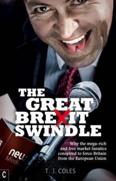 The Great Brexit Swindle: Why the Mega-Rich and Free Market Fanatics Conspired to Force Britain from the European Union - T. J. Coles - Książki - Clairview Books - 9781905570812 - 16 listopada 2016