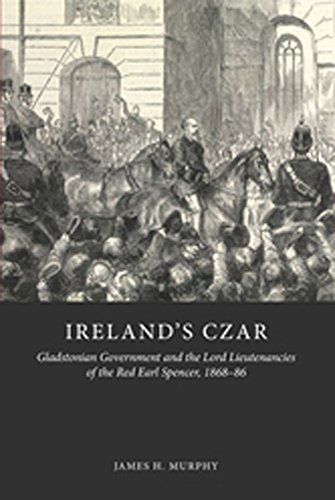 Cover for James H Murphy · Ireland's Czar: Gladstonian Government and the Lord Lieutenancies of the Red Earl Spencer, 1868-86 (Hardcover Book) (2014)