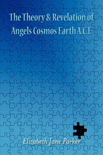 Cover for Elizabeth Jane Parker · The Theory and Revelation of Angels Cosmos Earth A.C.E. (Paperback Book) (2009)