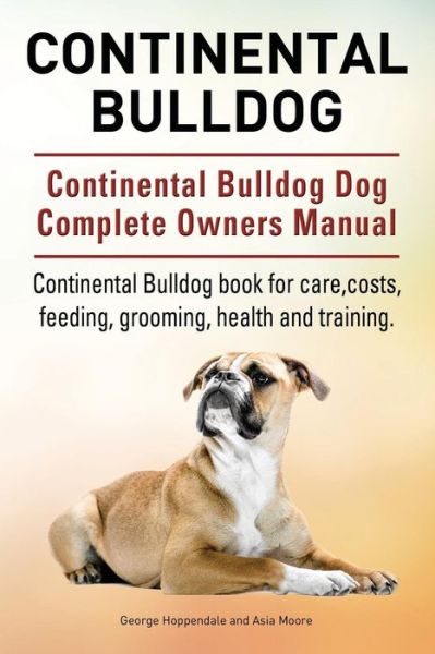 Continental Bulldog. Continental Bulldog Dog Complete Owners Manual. Continental Bulldog book for care, costs, feeding, grooming, health and training. - George Hoppendale - Books - Imb Publishing - 9781910941812 - October 6, 2015