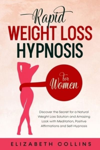 Cover for Elizabeth Collins · Rapid Weight Loss Hypnosis for Women: Discover the Secret for a Natural Weight Loss Solution and Amazing Look with Meditation, Positive Affirmations and Self-Hypnosis - Rapid Weight Loss Hypnosis (Paperback Book) (2020)