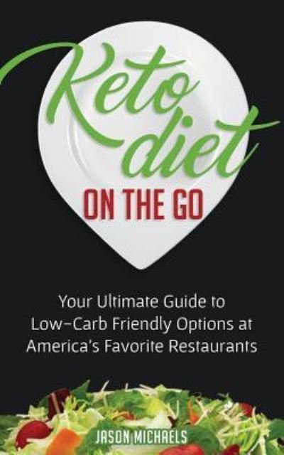 Cover for Jason Michaels · Keto Diet on the Go: Your Guide to Low-Carb Friendly Options at America's Favorite Restaurants (Paperback Book) (2019)
