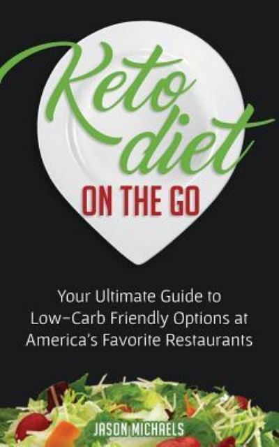 Keto Diet on the Go: Your Guide to Low-Carb Friendly Options at America's Favorite Restaurants - Jason Michaels - Książki - Financial Freedom Publishing - 9781916147812 - 27 czerwca 2019