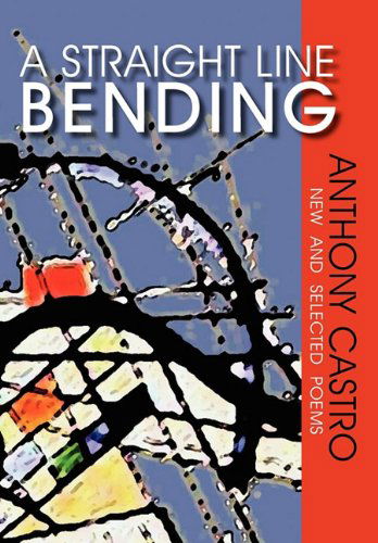 A Straight Line Bending, New and Selected Poems - Anthony Castro - Books - The Peppertree Press - 9781936343812 - May 2, 2011