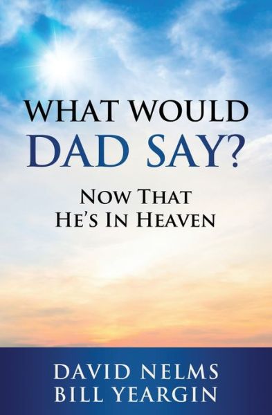 What Would Dad Say? - David Nelms - Books - Ignite Press - 9781950710812 - December 11, 2020