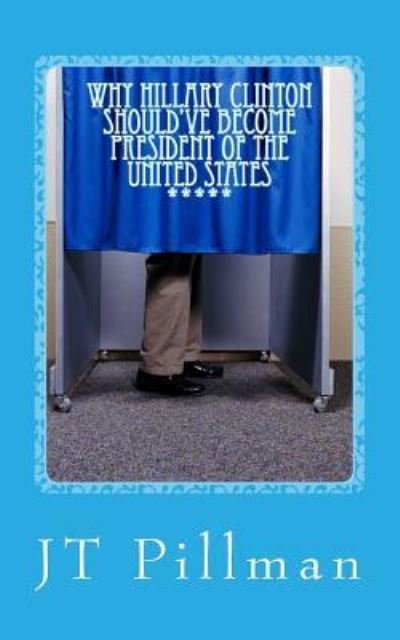 Cover for Jt Pillman · Why Hillary Clinton Should've Become President of the United States (Paperback Bog) (2017)