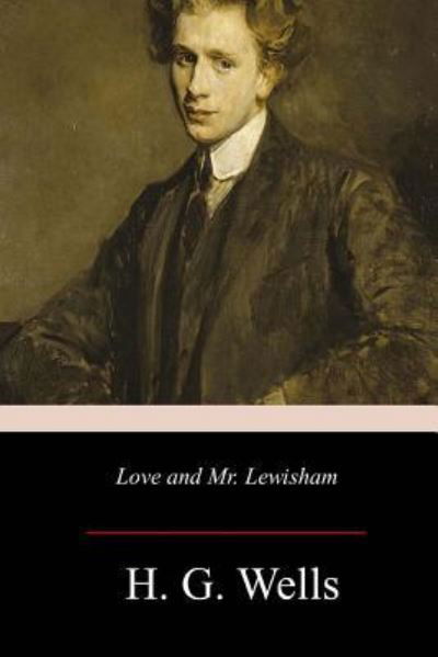 Love and Mr. Lewisham - H G Wells - Bücher - Createspace Independent Publishing Platf - 9781979434812 - 29. November 2017