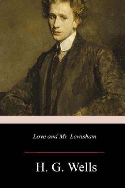 Love and Mr. Lewisham - H G Wells - Bücher - Createspace Independent Publishing Platf - 9781979434812 - 29. November 2017