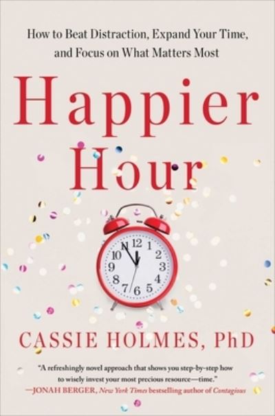 Cover for Cassie Holmes · Happier Hour: How to Beat Distraction, Expand Your Time, and Focus on What Matters Most (Paperback Book) (2023)