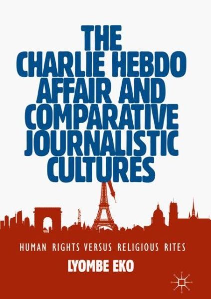 Cover for Lyombe Eko · The Charlie Hebdo Affair and Comparative Journalistic Cultures: Human Rights Versus Religious Rites (Paperback Book) [2019 edition] (2020)