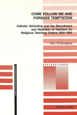 Cover for Tom O'Donoghue · Come Follow Me and Foresake Temptation: Catholic Schooling and the Recruitment and Retention of Teachers for Religious Teaching Orders, 1922-1965 - Explorationen Studien zur Erziehungswissenschaft (Paperback Book) (2004)