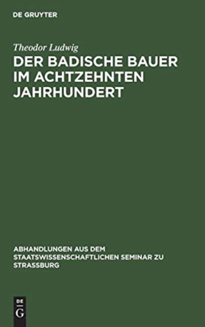 Cover for Theodor Ludwig · Der Badische Bauer Im Achtzehnten Jahrhundert (Hardcover Book) (1901)