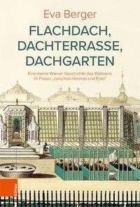 Cover for Eva Berger · Flachdach, Dachterrasse, Dachgarten: Eine kleine Wiener Geschichte des Wohnens im Freien &quot;zwischen Himmel und Erde&quot; (Hardcover bog) (2021)