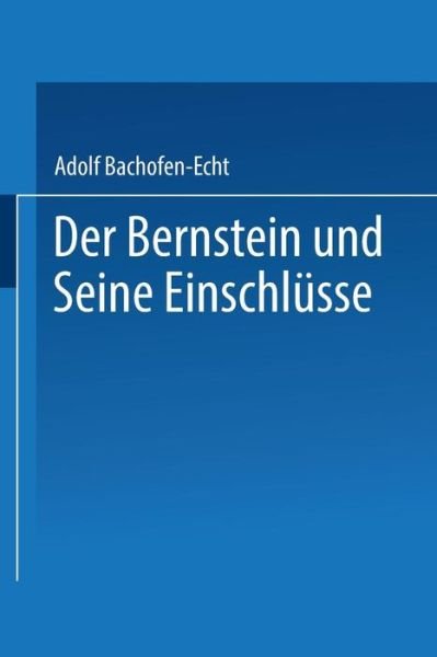 Cover for Adolf Bachofen-Echt · Der Bernstein Und Seine Einschlusse (Pocketbok) [Softcover Reprint of the Original 1st 1949 edition] (1949)