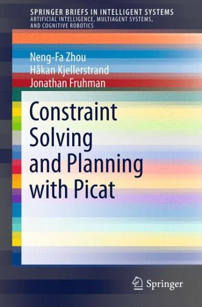 Cover for Neng-Fa Zhou · Constraint Solving and Planning with Picat - SpringerBriefs in Intelligent Systems (Taschenbuch) [1st ed. 2015 edition] (2015)