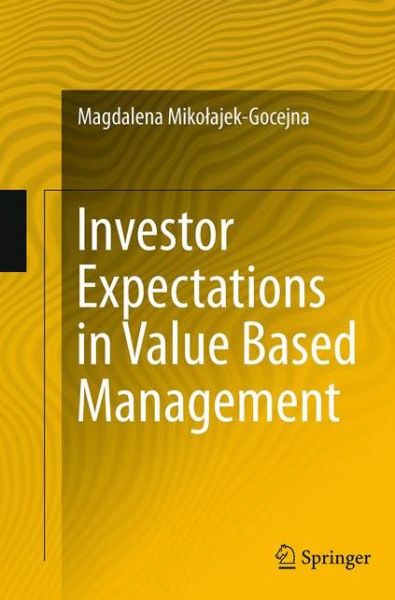 Cover for Magdalena Mikolajek-Gocejna · Investor Expectations in Value Based Management: Translated by Klementyna Dec and Weronika Mincer (Paperback Book) [Softcover reprint of the original 1st ed. 2014 edition] (2016)