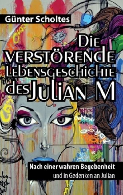 Cover for Gunter Scholtes · Die verstoerende Lebensgeschichte des Julian M (Hardcover Book) (2021)