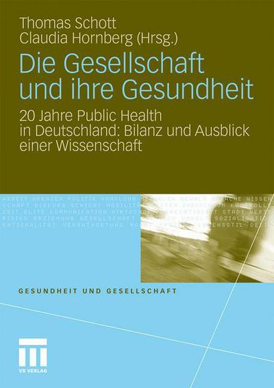 Cover for Thomas Schott · Die Gesellschaft Und Ihre Gesundheit: 20 Jahre Public Health in Deutschland: Bilanz Und Ausblick Einer Wissenschaft - Gesundheit Und Gesellschaft (Paperback Book) [2011 edition] (2011)