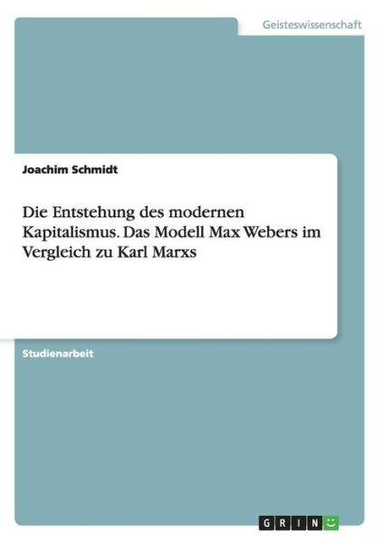 Cover for Joachim Schmidt · Die Entstehung des modernen Kapitalismus. Das Modell Max Webers im Vergleich zu Karl Marxs (Paperback Book) [German edition] (2007)