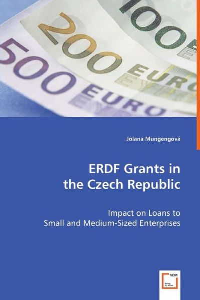 Erdf Grants in the Czech Republic: Impact on Loans to Small and Medium-sized Enterprises - Jolana Mungengová - Libros - VDM Verlag Dr. Müller - 9783639060812 - 18 de julio de 2008