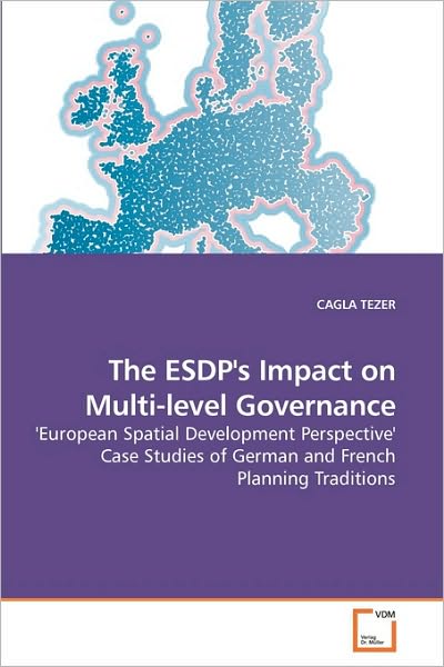 Cover for Cagla Tezer · The Esdp's Impact on Multi-level Governance: 'european Spatial Development Perspective' Case Studies of German and French Planning Traditions (Paperback Book) (2010)