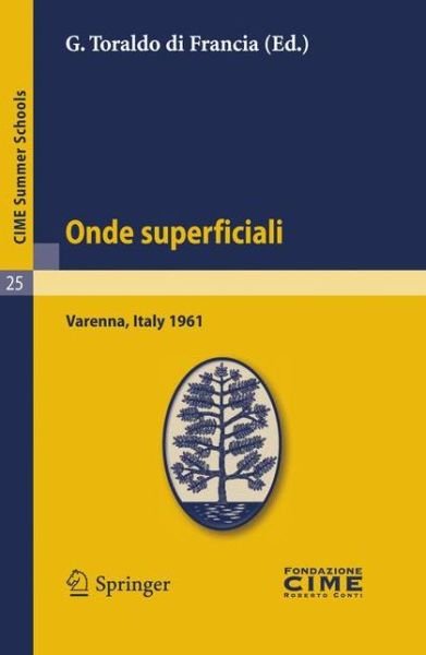 Cover for G Toraldo Di Francia · Onde Superficiali: Lectures Given at a Summer School of the Centro Internazionale Matematico Estivo (C.i.m.e.) Held in Varenna (Como),italy, September 4-13, 1961 - Cime Summer Schools (Paperback Book) (2011)