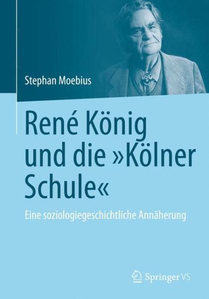 Cover for Stephan Moebius · Rene Konig Und Die &quot;Kolner Schule&quot;: Eine Soziologiegeschichtliche Annaherung (Paperback Book) (2015)