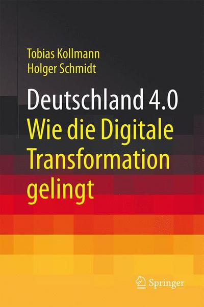 Cover for Kollmann, Tobias (University of Duisburg-Essen, Germany) · Deutschland 4.0: Wie Die Digitale Transformation Gelingt (Hardcover Book) [1. Aufl. 2016 edition] (2016)