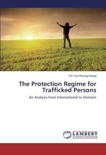 Cover for Thi Tue Phuong Hoang · The Protection Regime for Trafficked Persons: an Analysis from International to Vietnam (Pocketbok) (2014)