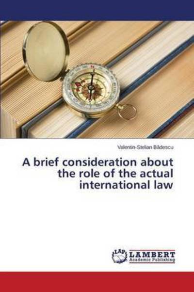 Cover for B Descu Valentin-stelian · A Brief Consideration About the Role of the Actual International Law (Paperback Book) (2015)