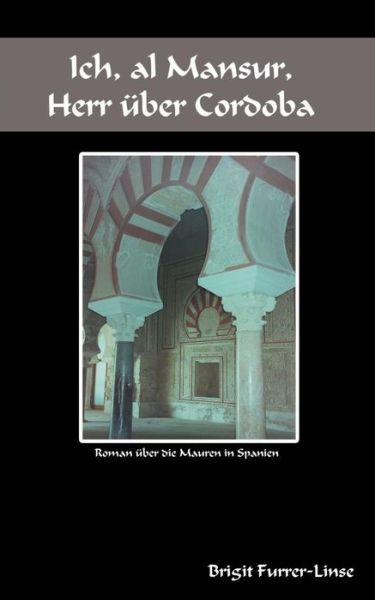 Ich, Al Mansur, Herr Uber Cordoba - Birgit Furrer-linse - Books - Books On Demand - 9783732244812 - November 25, 2021