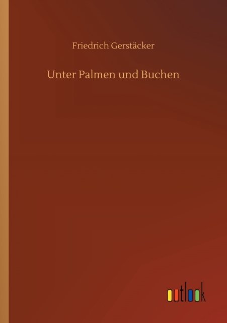 Unter Palmen und Buchen - Friedrich Gerstacker - Książki - Outlook Verlag - 9783752338812 - 16 lipca 2020