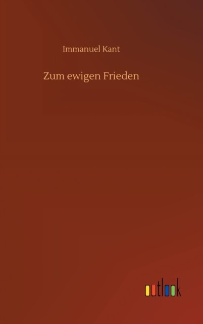 Zum ewigen Frieden - Immanuel Kant - Bøger - Outlook Verlag - 9783752396812 - 16. juli 2020