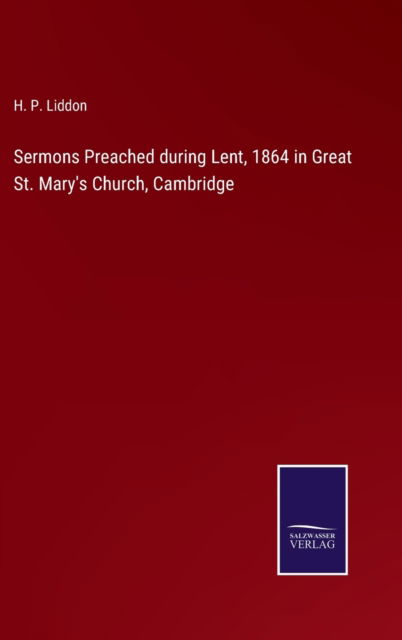 Cover for H. P. Liddon · Sermons Preached during Lent, 1864 in Great St. Mary's Church, Cambridge (Hardcover Book) (2022)