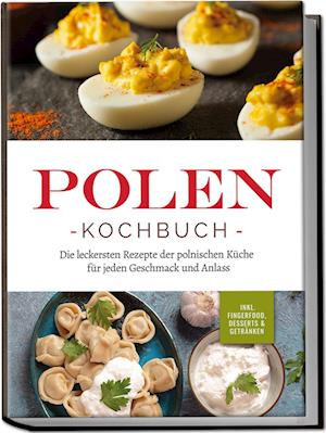 Cover for Marta Piotrowski · Polen Kochbuch: Die leckersten Rezepte der polnischen Küche für jeden Geschmack und Anlass | inkl. Fingerfood, Desserts &amp; Getränken (Bok) (2024)