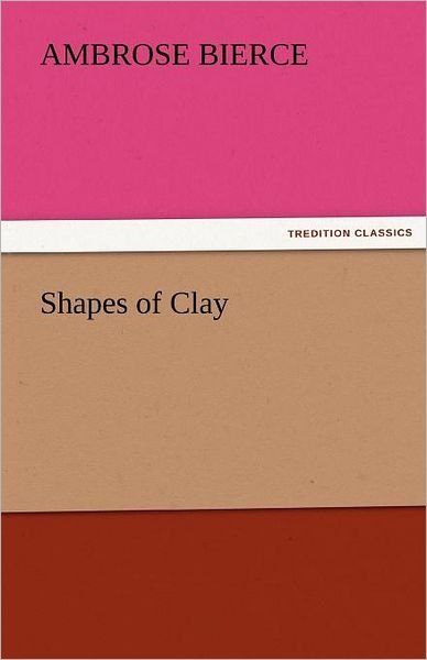Cover for Ambrose Bierce · Shapes of Clay (Tredition Classics) (Paperback Book) (2011)