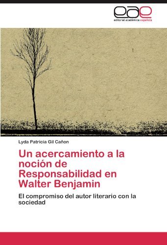 Cover for Lyda Patricia Gil Cañon · Un Acercamiento a La Noción De Responsabilidad en Walter Benjamin: El Compromiso Del Autor Literario Con La Sociedad (Pocketbok) [Spanish edition] (2011)