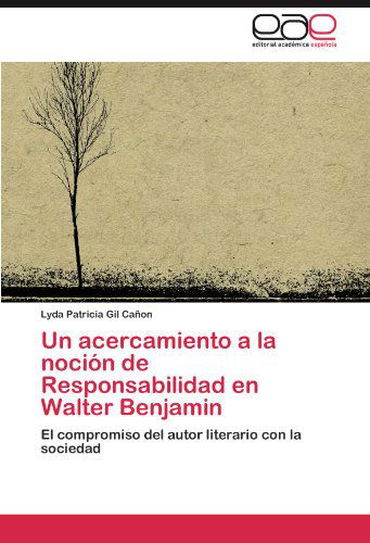 Cover for Lyda Patricia Gil Cañon · Un Acercamiento a La Noción De Responsabilidad en Walter Benjamin: El Compromiso Del Autor Literario Con La Sociedad (Paperback Book) [Spanish edition] (2011)