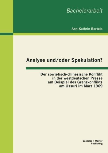 Cover for Ann-kathrin Bartels · Analyse Und / Oder Spekulation? Der Sowjetisch-chinesische Konflikt in Der Westdeutschen Presse Am Beispiel Des Grenzkonflikts Am Ussuri Im März 1969 (Paperback Book) [German edition] (2013)