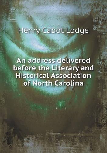 An Address Delivered Before the Literary and Historical Association of North Carolina - Henry Cabot Lodge - Boeken - Book on Demand Ltd. - 9785518642812 - 4 maart 2013